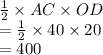 \frac{1}{2}\times AC\times OD\\= \frac{1}{2}\times 40 \times 20\\= 400