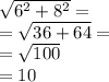 \sqrt{ {6}^{2} +  {8}^{2}  }  =  \\  =  \sqrt{36 + 64}  =  \\  =  \sqrt{100}  \\  = 10