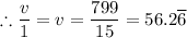 \therefore \dfrac{v}{1} = v =\dfrac{799}{15} = 56.2\overline 6