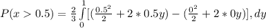 P(x0.5) =\frac{2}{3}\int\limits^1_0 [(\frac{0.5^2}{2} + 2*0.5y) -(\frac{0^2}{2} + 2*0y)], dy