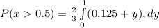 P(x0.5) =\frac{2}{3}\int\limits^1_0 (0.125 + y), dy