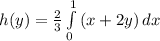 h(y) = \frac{2}{3}\int\limits^{1}_{0} {(x + 2y)} \, dx