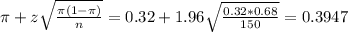 \pi + z\sqrt{\frac{\pi(1-\pi)}{n}} = 0.32 + 1.96\sqrt{\frac{0.32*0.68}{150}} = 0.3947