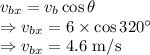 v_{bx}=v_b\cos \theta\\\Rightarrow v_{bx}=6\times \cos 320^{\circ}\\\Rightarrow v_{bx}=4.6\ \text{m/s}