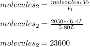 molecules_2=\frac{molecules_1V_2}{V_1}\\\\molecules_2=\frac{2950*46.4L}{5.80L}\\\\molecules_2=23600