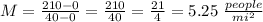 M=\frac{210-0}{40-0}=\frac{210}{40}=\frac{21}{4}= 5.25  \ \frac{people}{mi^2}