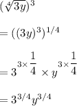 (\sqrt[4]{3y} )^3\\\\=((3y)^3)^{1/4}\\\\=3^{3\times \dfrac{1}{4}}\times y^{3\times \dfrac{1}{4}}\\\\=3^{3/4}y^{3/4}