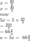 x =  \frac{80 }{6}  \\ x =  \frac{40}{3}  \\ now \\ 5x = 5 \times  \frac{40}{3}  \\   =  \frac{200 }{3}  \\  = 66 \frac{2}{3}  \\ a = 5x =  \ 66 \frac{2}{3}