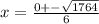 x = \frac{0 +- \sqrt{1764} }{6}