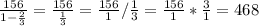 \frac{156}{1-\frac{2}{3} }=\frac{156}{\frac{1}{3} } =\frac{156}{1} /\frac{1}{3}=\frac{156}{1}*\frac{3}{1} =468