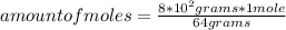 amount of moles=\frac{8*10^{2}grams*1 mole }{64 grams}