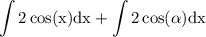 \rm \displaystyle \int 2 \cos(x)  dx+   \int2\cos( \alpha ) dx