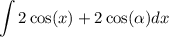 \displaystyle \int 2 \cos(x)  +  2\cos( \alpha ) dx