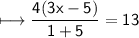 \longmapsto \sf { \dfrac{4(3x-5)}{1+5} = 13}