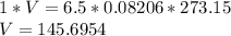 1 * V = 6.5 * 0.08206 * 273.15\\V = 145.6954