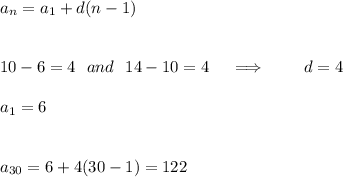 a_n=a_1+d(n-1)\\\\\\10-6=4 \ \ and\ \ 14-10=4\quad\implies\qquad d=4\\\\a_1=6\\\\\\a_{30}=6+4(30-1)=122