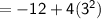 \mathsf{= -12+4(3^2)}