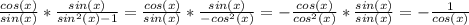 \frac{cos(x)}{sin(x)}*\frac{sin(x)}{sin^2(x) - 1} = \frac{cos(x)}{sin(x)}*\frac{sin(x)}{-cos^2(x)} = -\frac{cos(x)}{cos^2(x)}*\frac{sin(x)}{sin(x)}  = - \frac{1}{cos(x)}