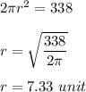 2\pi r^2=338\\\\r=\sqrt{\dfrac{338}{2\pi}} \\\\r=7.33\ unit