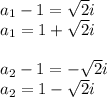 a_1 - 1 = \sqrt{2}i\\a_1 = 1+\sqrt{2}i\\\\a_2 - 1 = -\sqrt{2}i\\a_2 = 1 - \sqrt{2}i\\