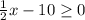 \frac{1}{2}x-10\geq 0