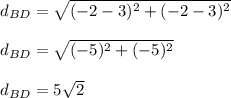 d_{BD}=\sqrt{(-2-3)^2+(-2-3)^2} \\ \\ d_{BD}=\sqrt{(-5)^2+(-5)^2} \\ \\ d_{BD}=5\sqrt{2}