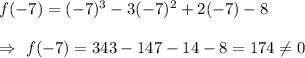 f(-7)=(-7)^3 -3(-7)^2 + 2(-7) -8\\\\\Rightarrow\ f(-7)=343-147-14-8=174\neq0