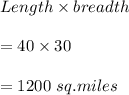 Length\times breadth\\\\=40\times 30\\\\=1200\ sq.miles
