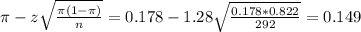 \pi - z\sqrt{\frac{\pi(1-\pi)}{n}} = 0.178 - 1.28\sqrt{\frac{0.178*0.822}{292}} = 0.149