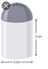 Consider the salt shaker shown.

5 cm
cm
What is the volume of the salt shaker, including the top? R