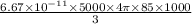 \frac{6.67\times 10^{-11}\times 5000\times 4\pi\times 85\times 1000}{3}