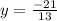 y = \frac{-21}{13}