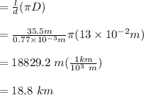 =\frac{l}{d}(\pi D)\\\\=\frac{35.5 m}{0.77 \times 10^{-3} m}\pi (13\times 10^{-2} m)\\\\=18829.2 \ m(\frac{1 km}{10^3 \ m})\\\\=18.8 \ km