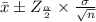 \bar{x}\pm Z_{\frac{\alpha}{2}}\times \frac{\sigma}{\sqrt{n}}
