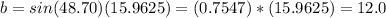 b=sin(48.70)(15.9625)=(0.7547)*(15.9625)= 12.0