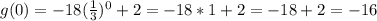 g(0) = -18(\frac{1}{3})^{0} + 2 = -18*1 + 2 = -18 + 2 = -16