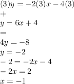 (3)y =  - 2(3)x - 4(3) \\  +  \\ y = 6x + 4 \\  =  \\ 4y =  - 8 \\ y =  - 2 \\  - 2 =  - 2x  - 4 \\  - 2x = 2 \\  x =  - 1
