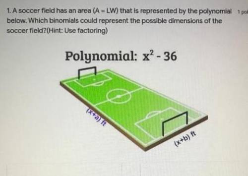 1. A soccer field has an area (A = LW) that is represented by the polynomial 1 point

below. Which b