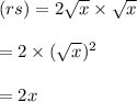 (rs)=2\sqrt x \times \sqrt x\\\\=2\times (\sqrt x)^2\\\\=2x