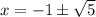 x = -1 \pm \sqrt{5}