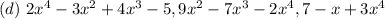 (d)\ 2x^4-3x^2+4x^3-5, 9x^2-7x^3-2x^4, 7-x+3x^4