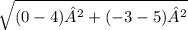 \sqrt{(0-4)²+(-3-5)²}
