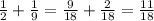 \frac{1}{2} +\frac{1}{9} = \frac{9}{18}  + \frac{2}{18}   = \frac{11}{18}