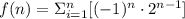 f(n) = \Sigma\limits_{i = 1}^{n} [(-1)^{n} \cdot 2^{n-1}]