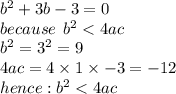 {b}^{2}  + 3b - 3 = 0 \\ because \:  \:  {b}^{2}  < 4ac \\ {b}^{2}    = {3}^{2}  = 9 \\ 4ac = 4 \times 1 \times  - 3 =  - 12 \\ hence :  {b}^{2}  < 4ac