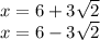 x=6+3\sqrt{2}  \\ x=6-3\sqrt{2}