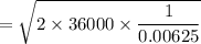 = \sqrt{2 \times 36000 \times \dfrac{1 }{0.00625}}