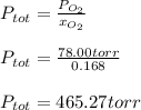 P_{tot}=\frac{P_{O_2}}{x_{O_2}} \\\\P_{tot}=\frac{78.00torr}{0.168} \\\\P_{tot}=465.27torr