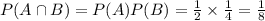 P(A \cap B) = P(A)P(B) = \frac{1}{2} \times \frac{1}{4} = \frac{1}{8}
