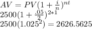 AV=PV(1+\frac{i}{n})^{nt}\\2500(1+\frac{.05}{2})^{2*1}\\2500(1.025^2)=2626.5625